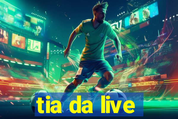 tia da live